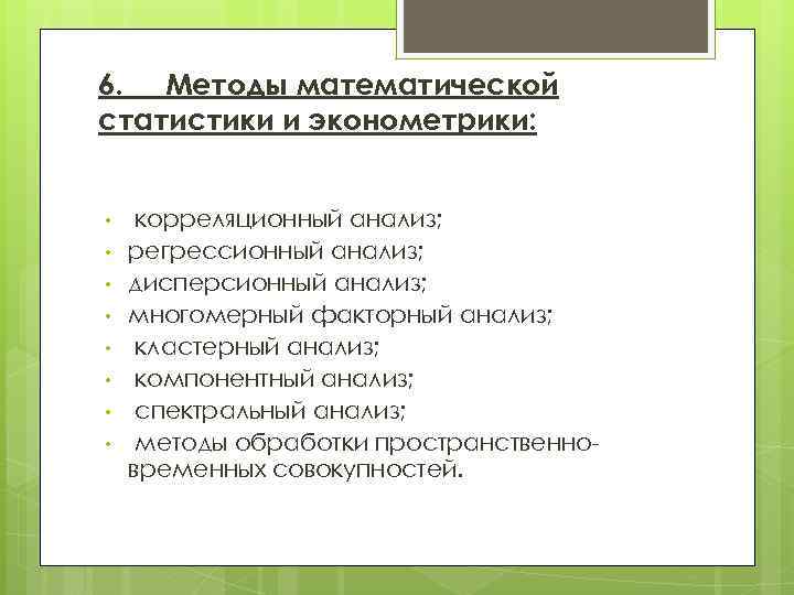 6. Методы математической статистики и эконометрики: • • корреляционный анализ; регрессионный анализ; дисперсионный анализ;