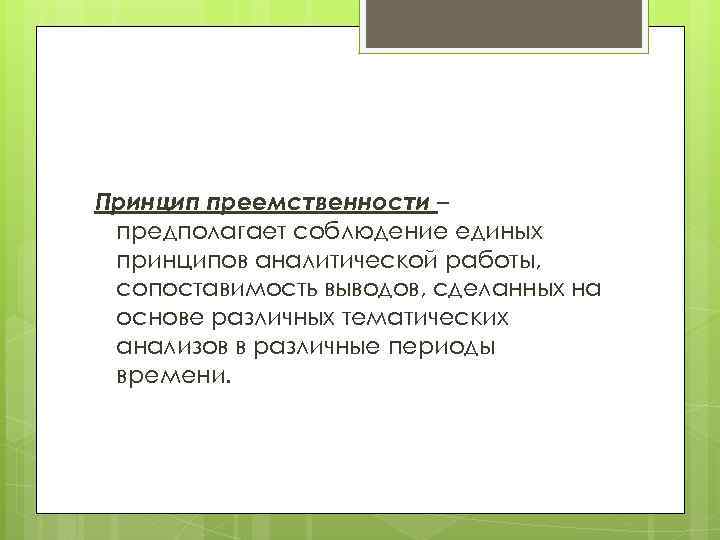 Принцип преемственности – предполагает соблюдение единых принципов аналитической работы, сопоставимость выводов, сделанных на основе