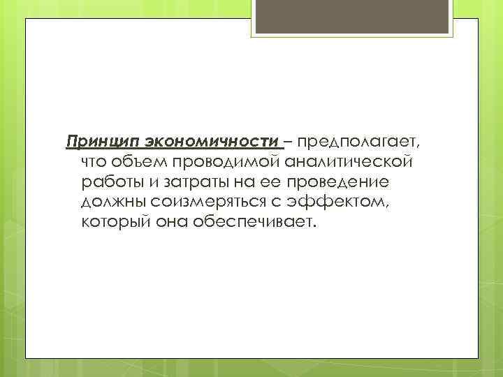 Принцип экономичности – предполагает, что объем проводимой аналитической работы и затраты на ее проведение