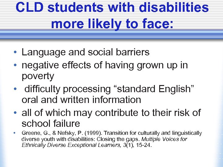 CLD students with disabilities more likely to face: • Language and social barriers •