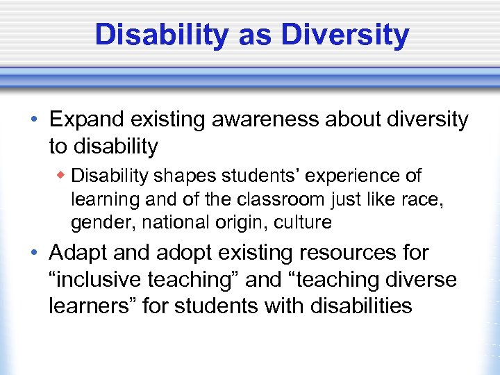 Disability as Diversity • Expand existing awareness about diversity to disability w Disability shapes