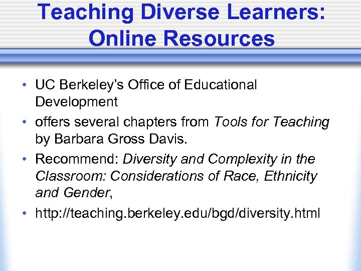 Teaching Diverse Learners: Online Resources • UC Berkeley’s Office of Educational Development • offers