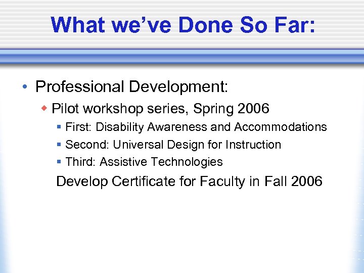 What we’ve Done So Far: • Professional Development: w Pilot workshop series, Spring 2006