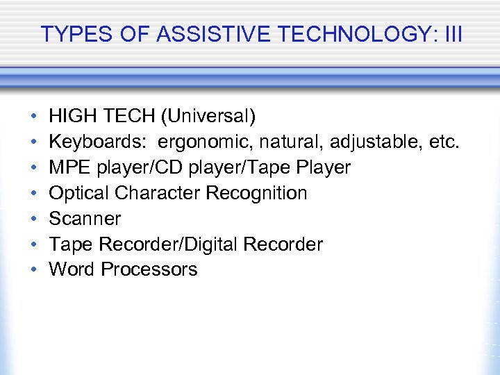 TYPES OF ASSISTIVE TECHNOLOGY: III • • HIGH TECH (Universal) Keyboards: ergonomic, natural, adjustable,