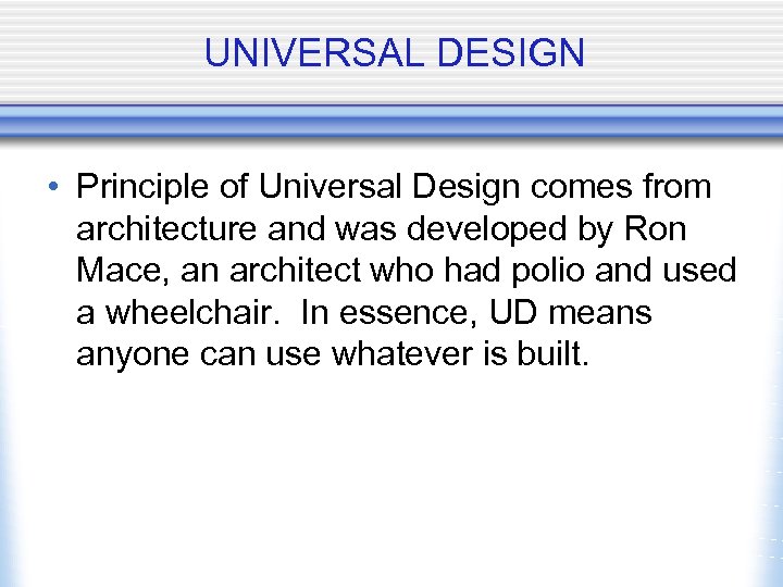 UNIVERSAL DESIGN • Principle of Universal Design comes from architecture and was developed by