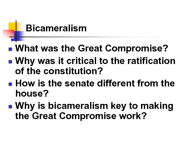Bicameralism What was the Great Compromise? n Why was it critical to the ratification