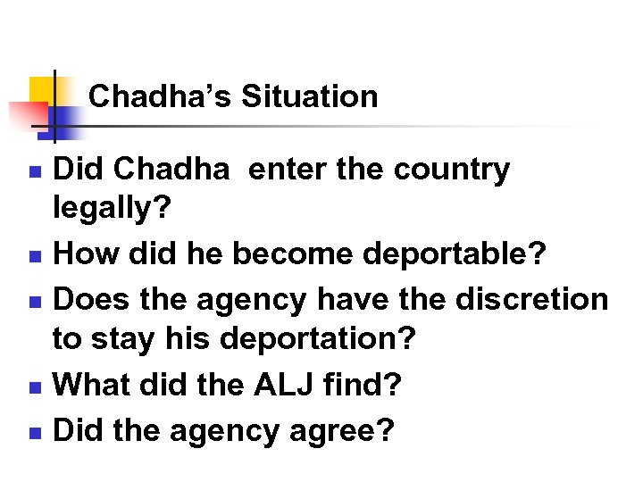 Chadha’s Situation Did Chadha enter the country legally? n How did he become deportable?