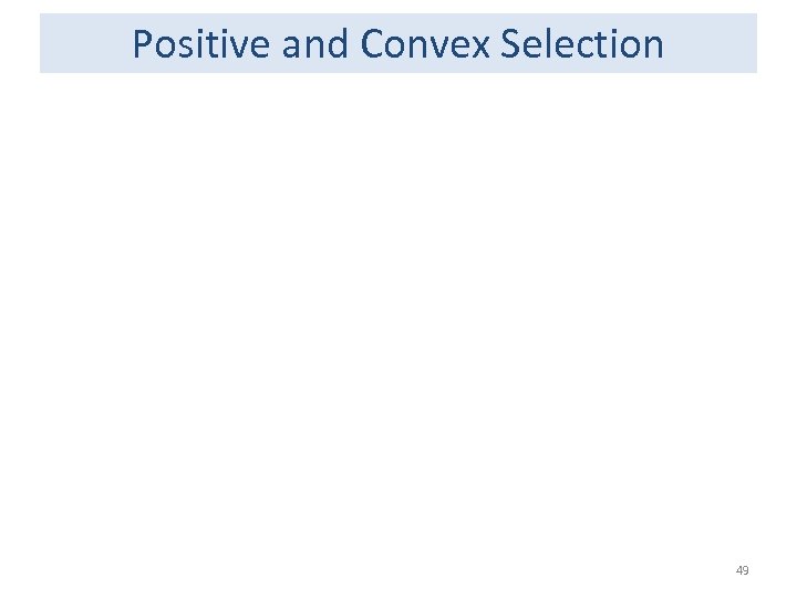Positive and Convex Selection 49 