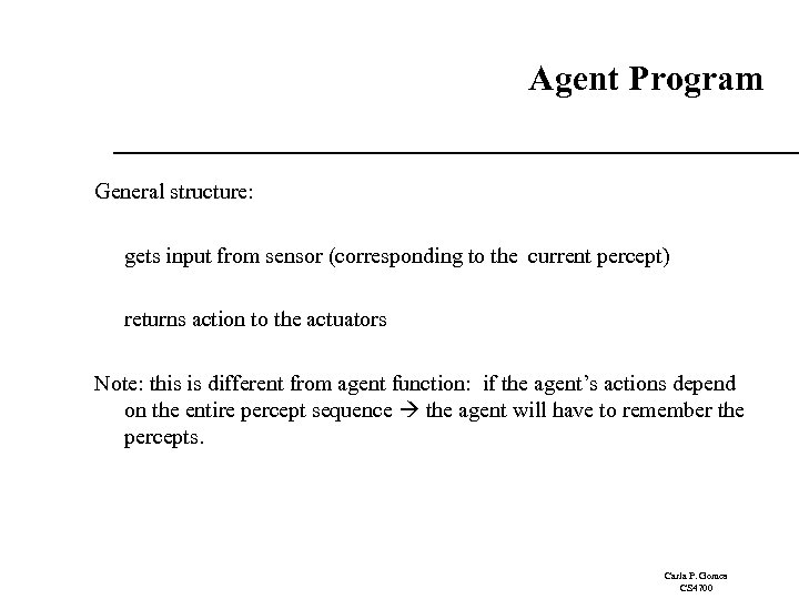 Agent Program General structure: gets input from sensor (corresponding to the current percept) returns