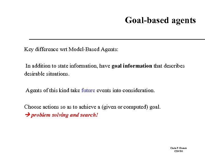 Goal-based agents Key difference wrt Model-Based Agents: In addition to state information, have goal