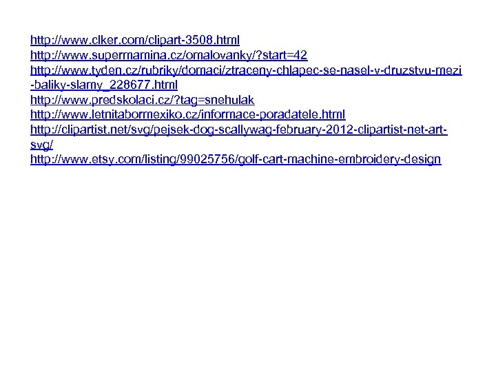 http: //www. clker. com/clipart-3508. html http: //www. supermamina. cz/omalovanky/? start=42 http: //www. tyden. cz/rubriky/domaci/ztraceny-chlapec-se-nasel-v-druzstvu-mezi