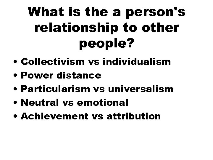 What is the a person's relationship to other people? • • • Collectivism vs