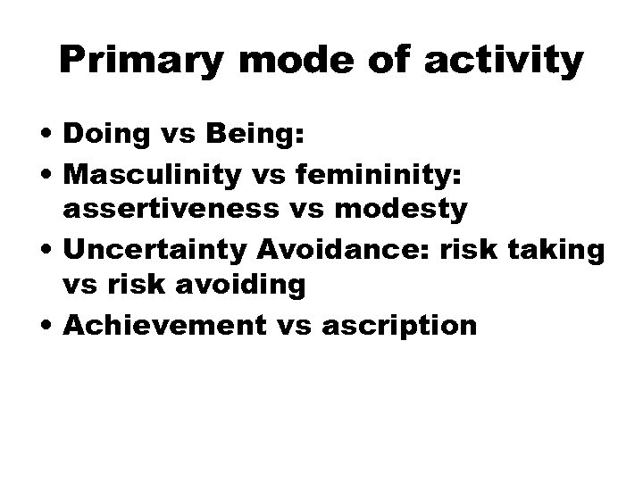 Primary mode of activity • Doing vs Being: • Masculinity vs femininity: assertiveness vs