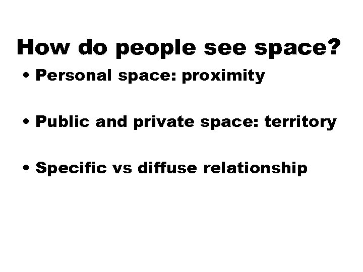 How do people see space? • Personal space: proximity • Public and private space: