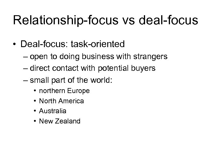 Relationship-focus vs deal-focus • Deal-focus: task-oriented – open to doing business with strangers –