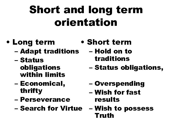 Short and long term orientation • Long term • Short term – Adapt traditions