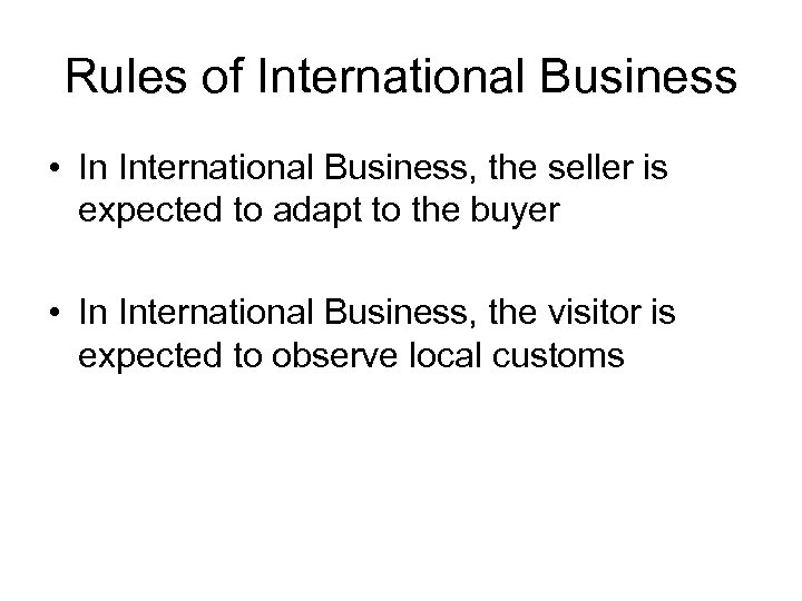 Rules of International Business • In International Business, the seller is expected to adapt