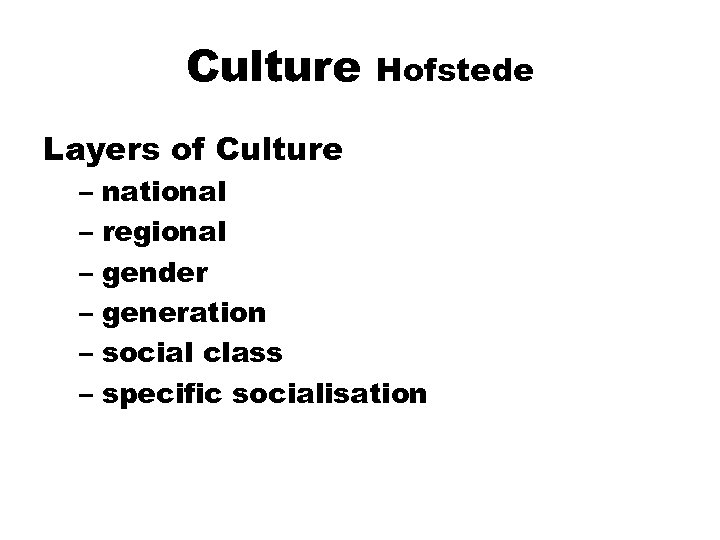 Culture Hofstede Layers of Culture – national – regional – gender – generation –