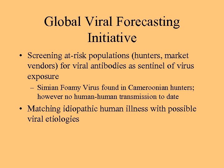 Global Viral Forecasting Initiative • Screening at-risk populations (hunters, market vendors) for viral antibodies