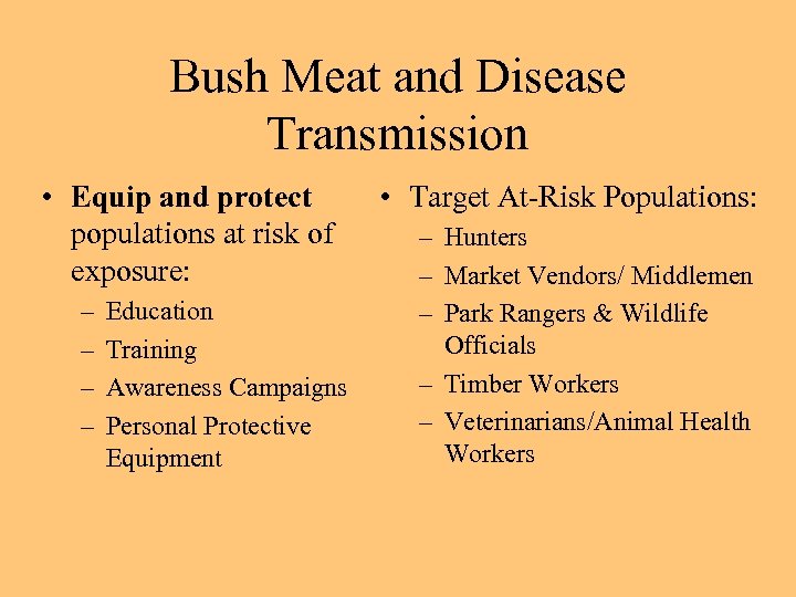 Bush Meat and Disease Transmission • Equip and protect populations at risk of exposure: