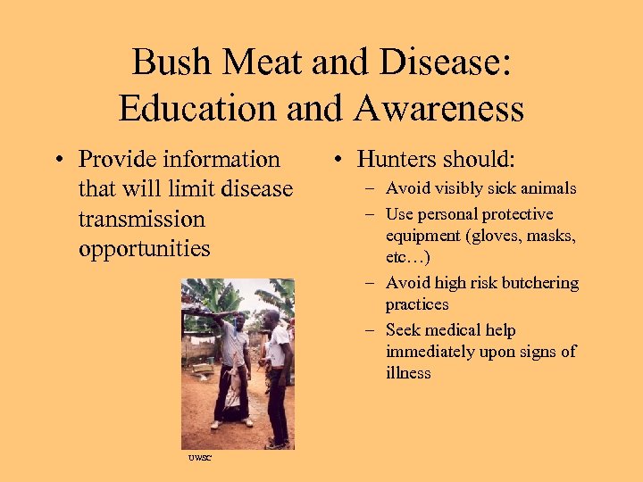 Bush Meat and Disease: Education and Awareness • Provide information that will limit disease