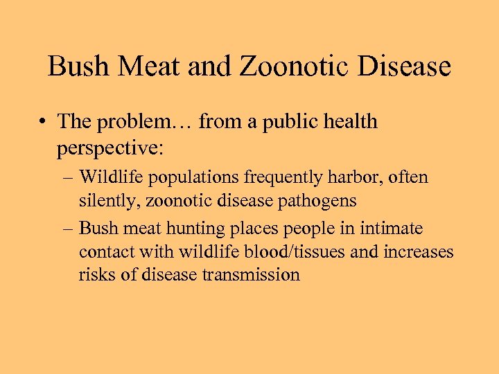 Bush Meat and Zoonotic Disease • The problem… from a public health perspective: –