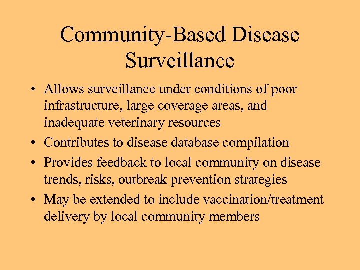 Community-Based Disease Surveillance • Allows surveillance under conditions of poor infrastructure, large coverage areas,