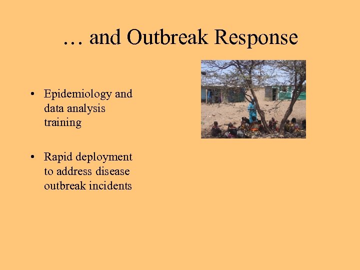 … and Outbreak Response • Epidemiology and data analysis training • Rapid deployment to