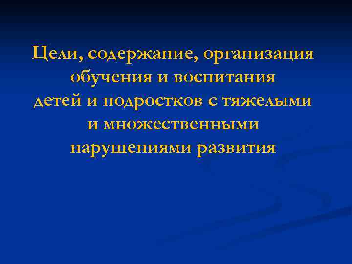 Цели, содержание, организация обучения и воспитания детей и подростков с тяжелыми и множественными нарушениями