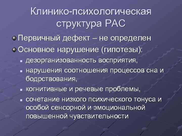 Клинико-психологическая структура РАС Первичный дефект – не определен Основное нарушение (гипотезы): n n дезорганизованность