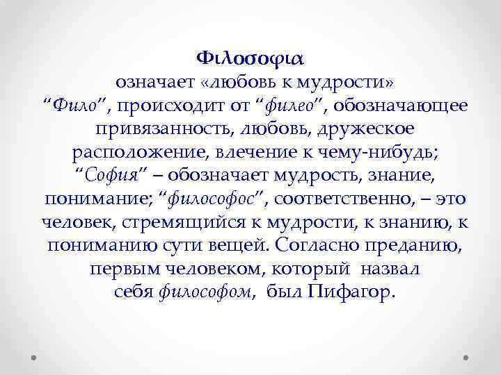 Φιλοσοφια означает «любовь к мудрости» “Фило”, происходит от “филео”, обозначающее привязанность, любовь, дружеское расположение,