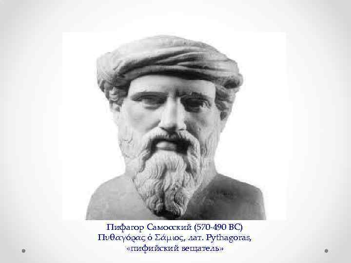 Пифагор Самосский (570 -490 ВС) Πυθαγόρας ὁ Σάμιος, лат. Pythagoras, «пифийский вещатель» 