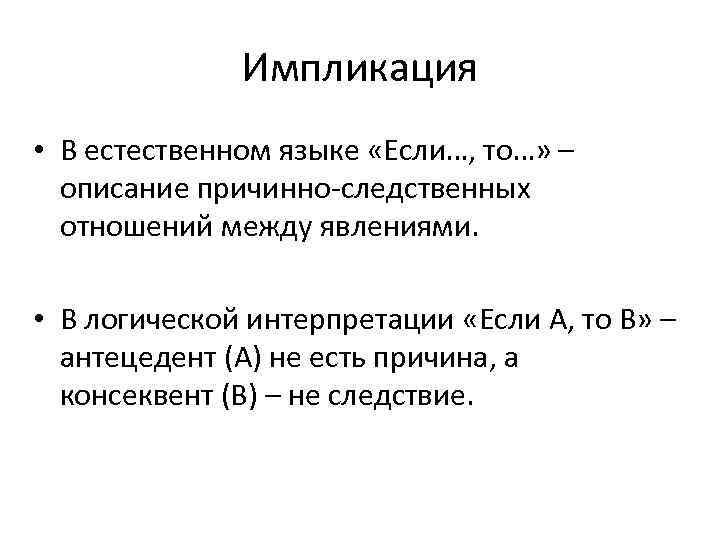 Импликация • В естественном языке «Если…, то…» – описание причинно-следственных отношений между явлениями. •