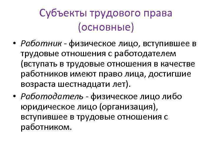 Субъекты трудового права (основные) • Работник - физическое лицо, вступившее в трудовые отношения с