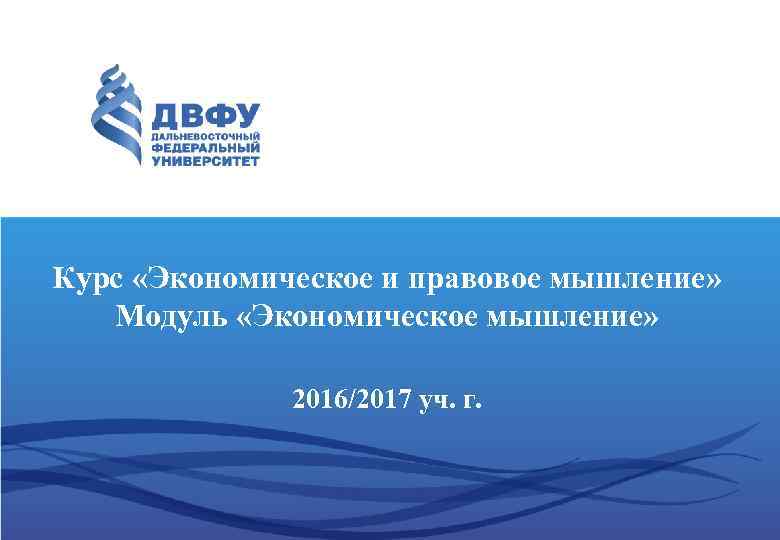 Курс «Экономическое и правовое мышление» Модуль «Экономическое мышление» 2016/2017 уч. г. 