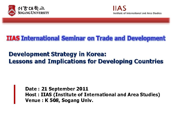 Date : 21 September 2011 Host : IIAS (Institute of International and Area Studies)