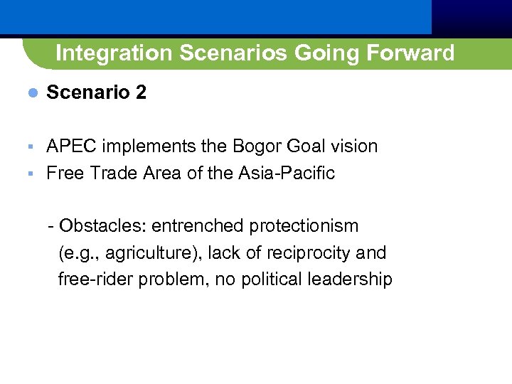 Integration Scenarios Going Forward l Scenario 2 APEC implements the Bogor Goal vision §