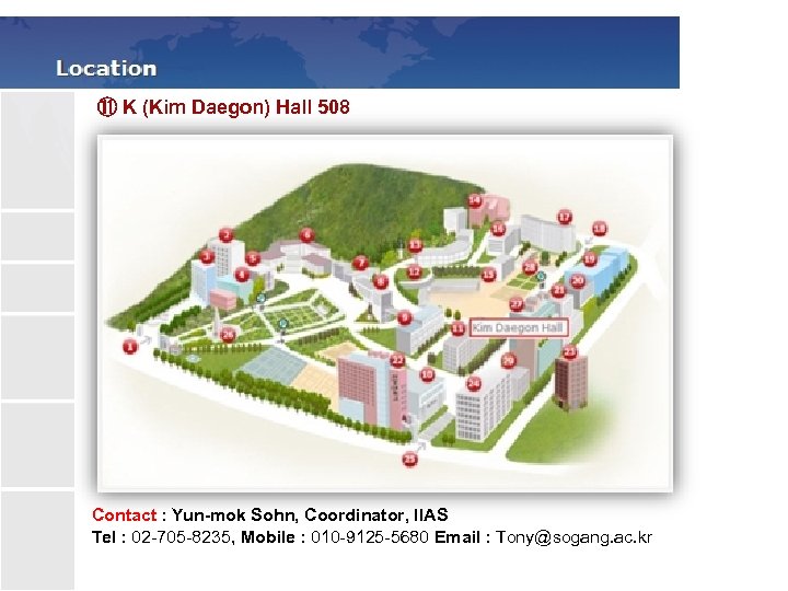 ⑪ K (Kim Daegon) Hall 508 Contact : Yun-mok Sohn, Coordinator, IIAS Tel :