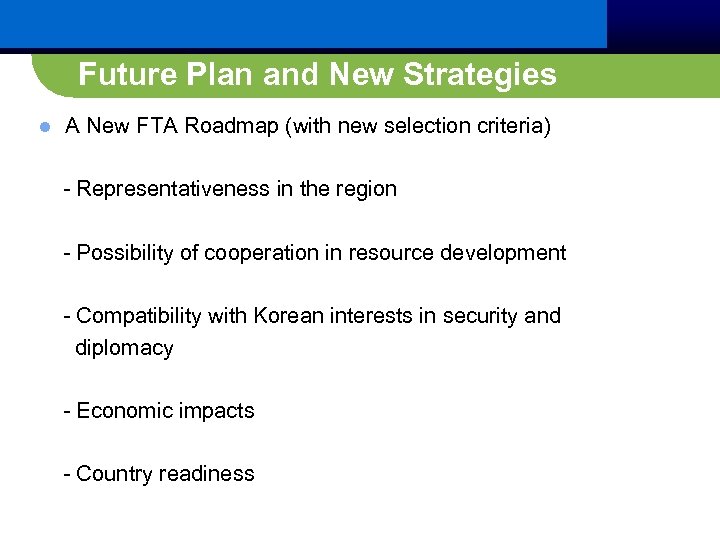 Future Plan and New Strategies l A New FTA Roadmap (with new selection criteria)