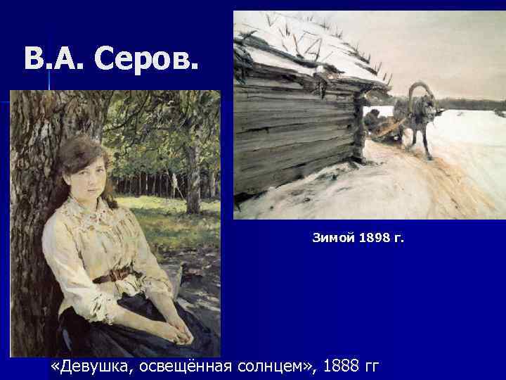 В. А. Серов. Зимой 1898 г. «Девушка, освещённая солнцем» , 1888 гг 