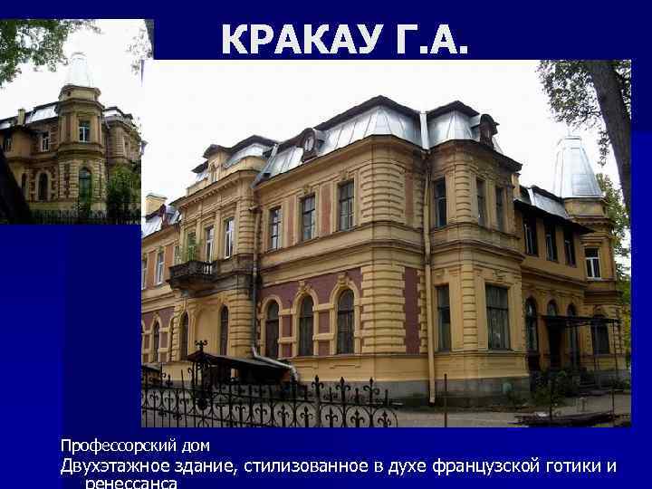 КРАКАУ Г. А. Профессорский дом Двухэтажное здание, стилизованное в духе французской готики и 