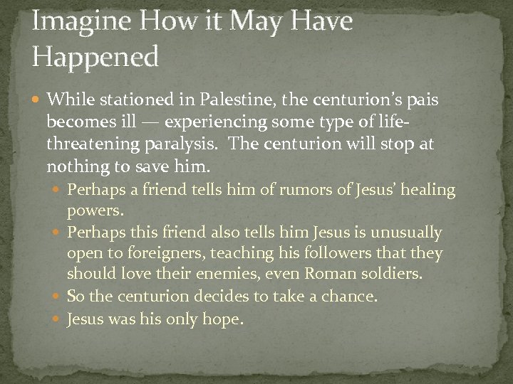 Imagine How it May Have Happened While stationed in Palestine, the centurion’s pais becomes