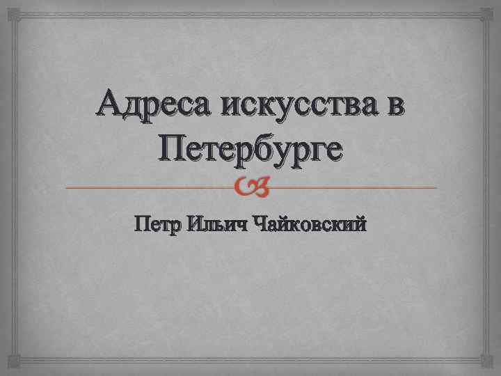 Адреса искусства в Петербурге Петр Ильич Чайковский 