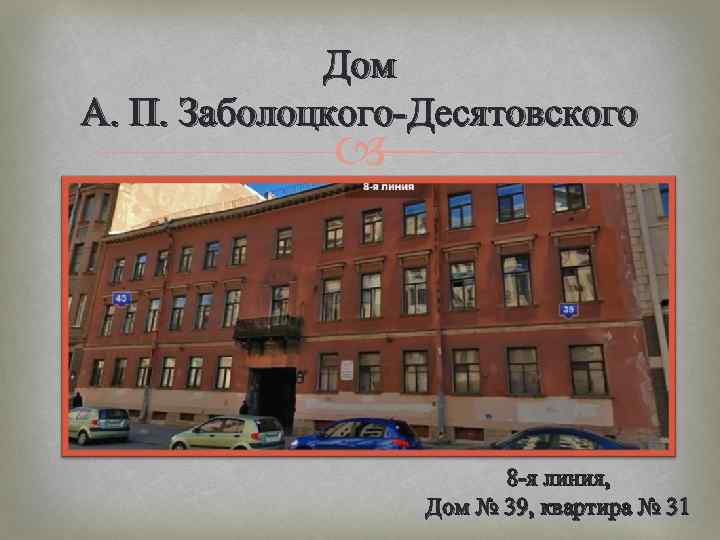 Дом А. П. Заболоцкого-Десятовского 8 -я линия, Дом № 39, квартира № 31 