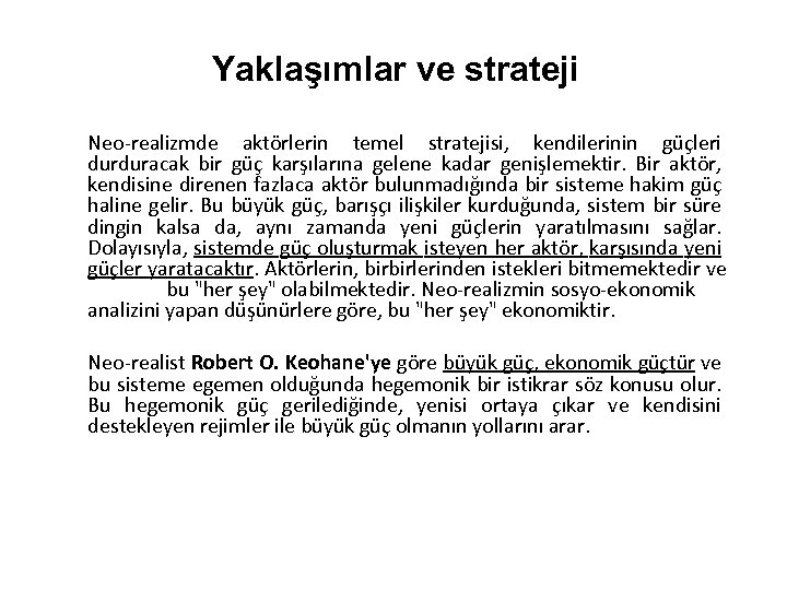 Yaklaşımlar ve strateji Neo-realizmde aktörlerin temel stratejisi, kendilerinin güçleri durduracak bir güç karşılarına gelene