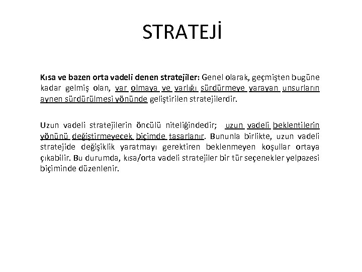 STRATEJİ Kısa ve bazen orta vadeli denen stratejiler: Genel olarak, geçmişten bugüne kadar gelmiş