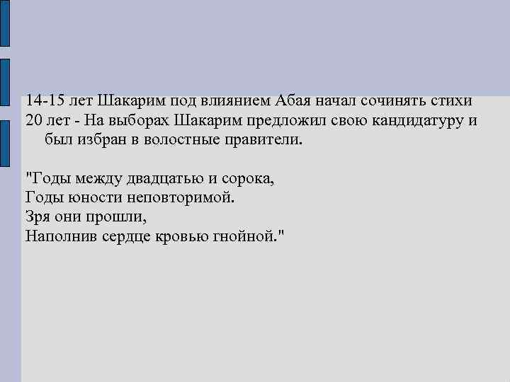 14 -15 лет Шакарим под влиянием Абая начал сочинять стихи 20 лет - На