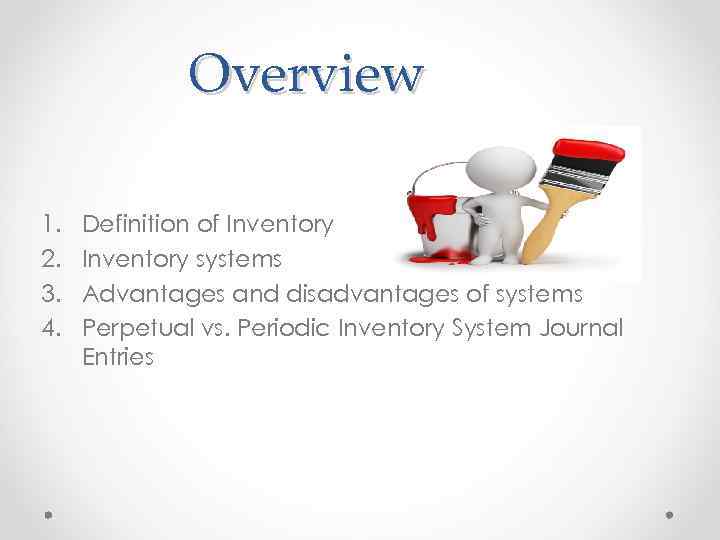 Overview 1. 2. 3. 4. Definition of Inventory systems Advantages and disadvantages of systems