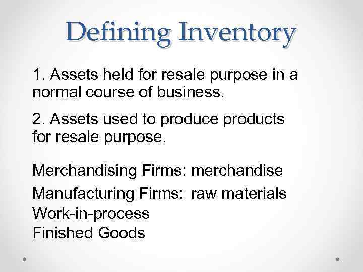 Defining Inventory 1. Assets held for resale purpose in a normal course of business.