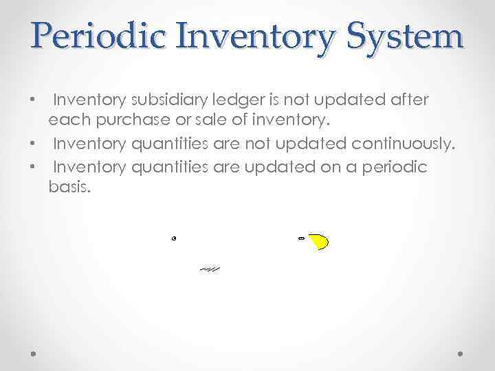 Periodic Inventory System Inventory subsidiary ledger is not updated after each purchase or sale